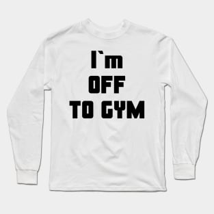 I`m OFF TO GYM Long Sleeve T-Shirt